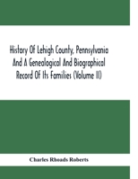 History Of Lehigh County, Pennsylvania And A Genealogical And Biographical Record Of Its Families 9354416322 Book Cover
