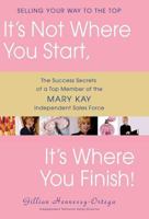 It's Not Where You Start, It's Where You Finish!: The Success Secrets of a Top Member of the Mary Kay Independent Sales Force 0471709743 Book Cover