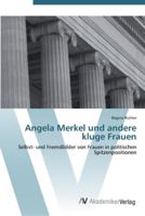 Angela Merkel und andere kluge Frauen: Selbst- und Fremdbilder von Frauen in politischen Spitzenpositionen 3639413326 Book Cover