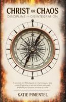 Christ or Chaos, Discipline or Disintegration: A practical and Biblical guide on improving your daily mode of operating to set and achieve your goals, and fulfill your purpose, one step at a time B0F7RK8FB8 Book Cover
