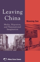 Leaving China: Media, Migration, and Transnational Imagination 0742517969 Book Cover