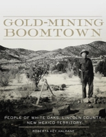 Gold-Mining Boomtown: People of White Oaks, Lincoln County, New Mexico Territory 0806144173 Book Cover