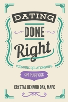 Dating Done Right: Pursuing Relationships on Purpose 1082278815 Book Cover