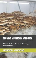 GROWING MUSHROOM HANDBOOK: The Definitive Guide to Growing Mushrooms B0B92NVLN8 Book Cover