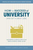 How to Succeed at University (and Get a Great Job!): Mastering the Critical Skills You Need for School, Work, and Life 0774838981 Book Cover
