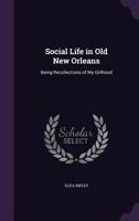 Social Life in Old New Orleans: Being Recollections of My Girlhood 1492154040 Book Cover