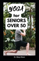 YOGA FOR SENIORS OVER 50: Easy Stretching Exercises to Build Strength, Fitness and Flexibility B0CDYWLPGH Book Cover