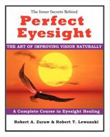 Perfect Eyesight: The Art of Improving Vision Naturally 1456475681 Book Cover