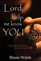 Lord Help Me Know You: Experiencing Christ in a Personal Way 0984205705 Book Cover