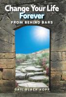 Change Your Life Forever from Behind Bars: God's Plan to Overcome Your Past, Redeem Your Pain, and Rewrite Your Story 1938796845 Book Cover
