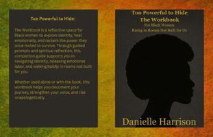 Too Powerful Too Hide the Workbook: For Black Women Rising in Rooms Not Built for Us B0GM7G4DPV Book Cover