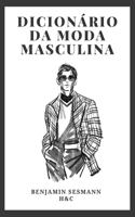 DICIONÁRIO DE MODA MASCULINA: Aprende vocabulário de moda do zero e torna-te um verdadeiro galã (Portuguese Edition) B0GG5V79XF Book Cover