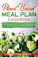 Plant Based Meal Plan Cookbook: A Diet Plan with Tasty Vegan and Vegetarian Seasonal Recipes to Fix the Paradox of Healthy Eating and Have More Energy, a Better Nutrition, with a Weight Loss Solution 1914024443 Book Cover