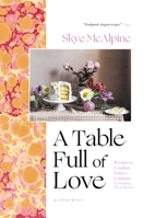 A Table Full of Love: Recipes to Comfort, Seduce, Celebrate & Everything Else In Between 1639730494 Book Cover