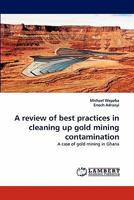 A review of best practices in cleaning up gold mining contamination: A case of gold mining in Ghana 3838395298 Book Cover
