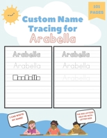 Custom Name Tracing for Arabella: 101 Pages of Personalized Name Tracing. Learn to Write Your Name. B0BQ9N73P6 Book Cover