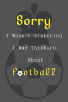 Sorry I Wasn't Listening I Was Thinking about Football : Funny Gift for Birthday Thanksgiving, Notebook/Journal for Football Lovers 1651364206 Book Cover