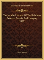 The Juridical Nature Of The Relations Between Austria And Hungary 1356043399 Book Cover