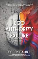 Ego, Authority, Failure: Using Emotional Intelligence Like a Hostage Negotiator to Succeed as a Leader 164137182X Book Cover