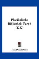 Physikalische Bibliothek, Part 6 (1757) 1120019451 Book Cover