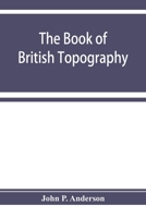The Book of British Topography. A Classified Catalogue of the Topographical Works in the Library of the British Museum Relating to Great Britain and Ireland 935392846X Book Cover
