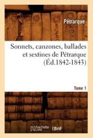 Sonnets, Canzones, Ballades Et Sextines de Pa(c)Trarque. Tome 1 (A0/00d.1842-1843) 2019210436 Book Cover