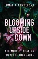 Blooming Upside Down: A Memoir of Healing from the Incurable B0CS9W6P3D Book Cover