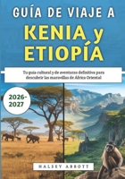 Guía De Viaje a Kenia y Etiopía 2026-2027: Tu guía cultural y de aventuras definitiva para descubrir las maravillas de África Oriental (Spanish Edition) B0GQL92NFD Book Cover