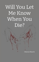 Will You Let Me Know When You Die? B0CGLB6BHQ Book Cover