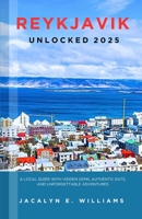 REYKJAVIK UNLOCKED 2025: A Local Guide with Hidden Gems, Authentic Eats, and Unforgettable Adventures B0FK2LV4SK Book Cover