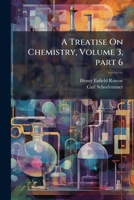 A Treatise on Chemistry, Volume 3, Part 6... 1172660743 Book Cover