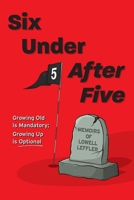 Six Under After Five: Growing Old is Mandatory; Growing Up is Optional 1039108229 Book Cover
