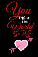 You Mean The World to Me: Valentine Themed Journal - It's a Perfect Gift for People Who Are In Love - Good for Writing, Jotting and Memory KeepSake 1650019262 Book Cover