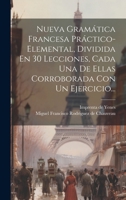 Nueva Gramática Francesa Práctico-elemental, Dividida En 30 Lecciones, Cada Una De Ellas Corroborada Con Un Ejercicio... 1021432652 Book Cover