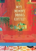 Why Mommy Drinks Coffee?: Let's discover why Mommy drinks Coffee. B0BB5ZL5ZB Book Cover