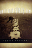 The Invention of World Religions: Or, How European Universalism Was Preserved in the Language of Pluralism 0226509893 Book Cover
