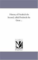 History of Friedrich the Second, called Frederick the Great ...: Vol. 3 1425559468 Book Cover