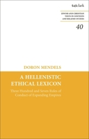 A Hellenistic Ethical Lexicon: Three Hundred and Seven Rules of Conduct of Expanding Empires (Jewish and Christian Texts) 056771831X Book Cover