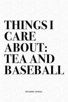 Things I Care About: Tea And Baseball: A 6x9 Inch Diary Notebook Journal With A Bold Text Font Slogan On A Matte Cover and 120 Blank Lined Pages Makes A Great Alternative To A Card 1671093763 Book Cover