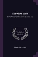 The White Stone: Some Characteristics of the Christian Life - Primary Source Edition 1378560116 Book Cover