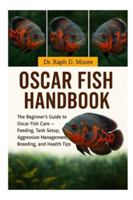 OSCAR FISH HANDBOOK: The Beginner’s Guide to Oscar Fish Care – Feeding, Tank Setup, Aggression Management, Breeding, and Health Tips B0G446Z3Z1 Book Cover
