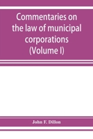 Commentaries on the law of municipal corporations (Volume I) 1240174098 Book Cover