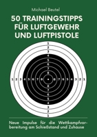 50 Trainingstipps für Luftgewehr und Luftpistole: Neue Impulse für die Wettkampfvorbereitung am Schießstand und Zuhause 3384177916 Book Cover