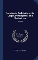 Lombardic Architecture; Its Origin, Development and Derivatives; Volume 1 1410208362 Book Cover