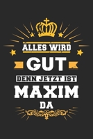 Alles wird gut denn jetzt ist Maxim da: Notizbuch gepunktet DIN A5 - 120 Seiten f�r Notizen, Zeichnungen, Formeln Organizer Schreibheft Planer Tagebuch 1695583132 Book Cover