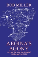 Aegina?s Agony: Love and War at the end of Aegina?s ?Golden Age? in 456 BC 1664176284 Book Cover