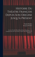 Histoire Du Théatre François Depuis Son Origine Jusqu'à Présent: Avee La Vie Des Plus Célébres Poëtes Dramatiques, Un Catalogue Exact De Leurs Piéces, ... Historiques & Critiques ... 1019062622 Book Cover