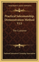 Practical Salesmanship, Demonstration Method V13: The Customer 1163138460 Book Cover