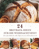 24 Brotback-Ideen für die Weihnachtszeit: Ein Adventskalender mit 24 Brotrezepten für die Weihnachtszeit – Duftendes Brot, knusprige Krusten und ... für jeden Adventstag (German Edition) B0HCJ9WX93 Book Cover