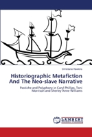 Historiographic Metafiction And The Neo-slave Narrative: Pastiche and Polyphony in Caryl Phillips, Toni Morrison and Sherley Anne Williams 3659478806 Book Cover